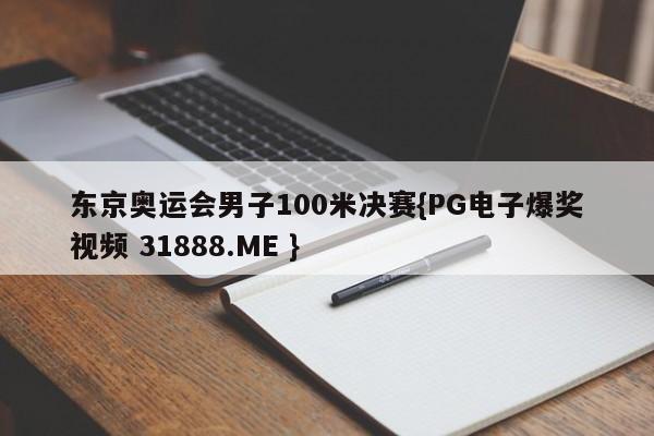 东京奥运会男子100米决赛{PG电子爆奖视频 31888.ME }