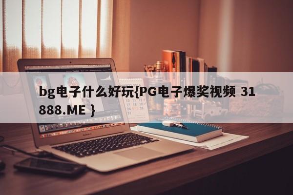 bg电子什么好玩{PG电子爆奖视频 31888.ME }