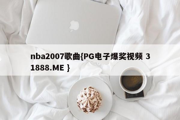 nba2007歌曲{PG电子爆奖视频 31888.ME }