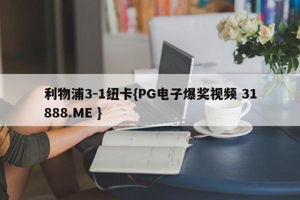 利物浦3-1纽卡{PG电子爆奖视频 31888.ME }