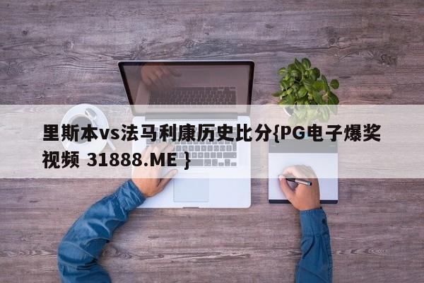 里斯本vs法马利康历史比分{PG电子爆奖视频 31888.ME }