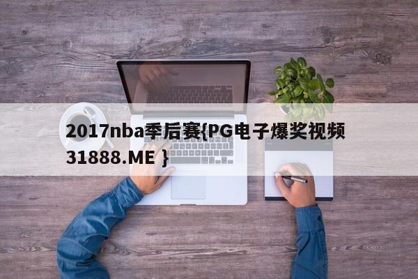 2017nba季后赛{PG电子爆奖视频 31888.ME }