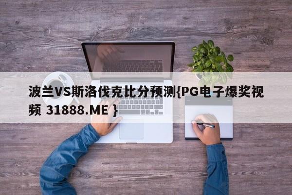 波兰VS斯洛伐克比分预测{PG电子爆奖视频 31888.ME }