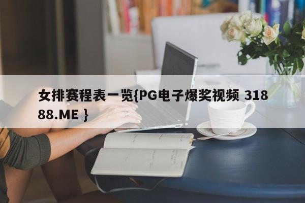 女排赛程表一览{PG电子爆奖视频 31888.ME }