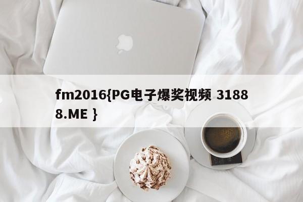 fm2016{PG电子爆奖视频 31888.ME }