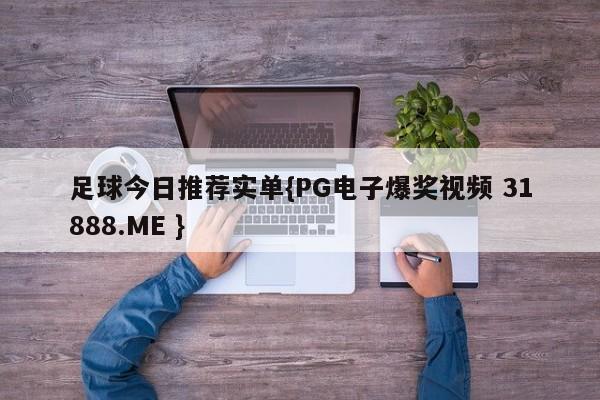 足球今日推荐实单{PG电子爆奖视频 31888.ME }