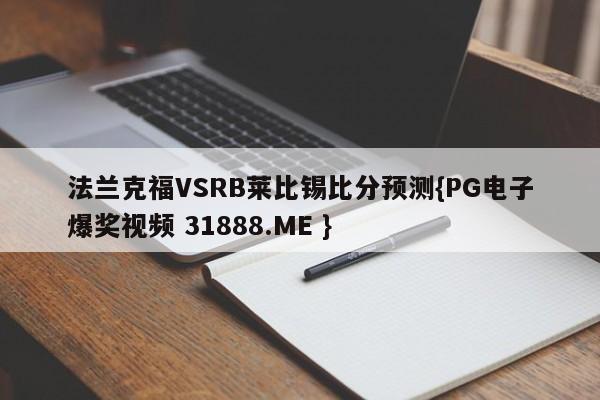 法兰克福VSRB莱比锡比分预测{PG电子爆奖视频 31888.ME }