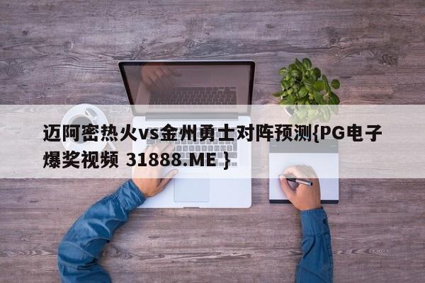 迈阿密热火vs金州勇士对阵预测{PG电子爆奖视频 31888.ME }