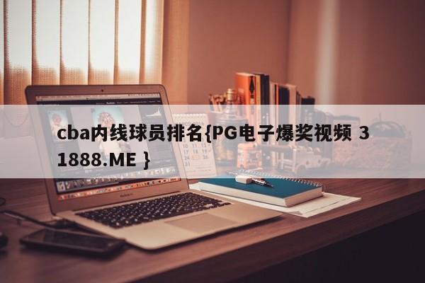 cba内线球员排名{PG电子爆奖视频 31888.ME }