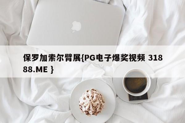 保罗加索尔臂展{PG电子爆奖视频 31888.ME }