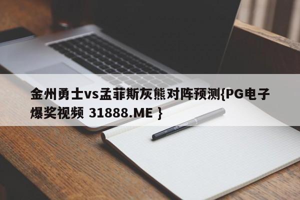 金州勇士vs孟菲斯灰熊对阵预测{PG电子爆奖视频 31888.ME }