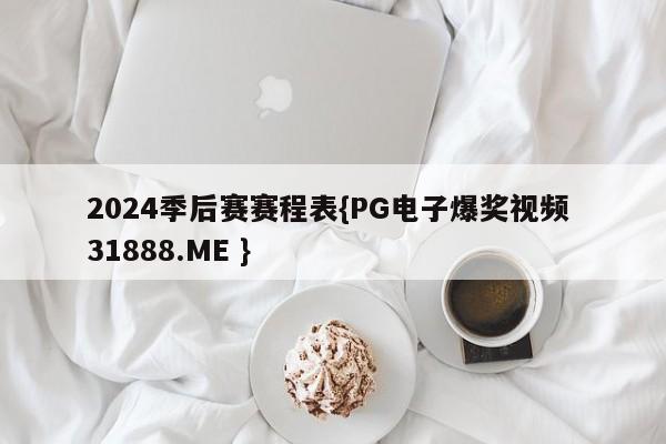 2024季后赛赛程表{PG电子爆奖视频 31888.ME }