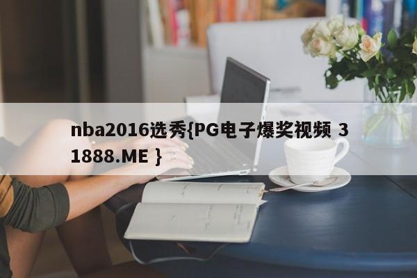 nba2016选秀{PG电子爆奖视频 31888.ME }