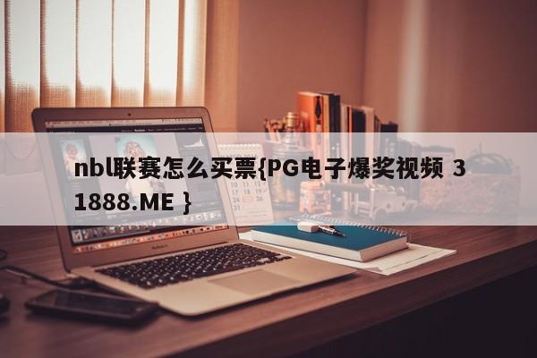 nbl联赛怎么买票{PG电子爆奖视频 31888.ME }