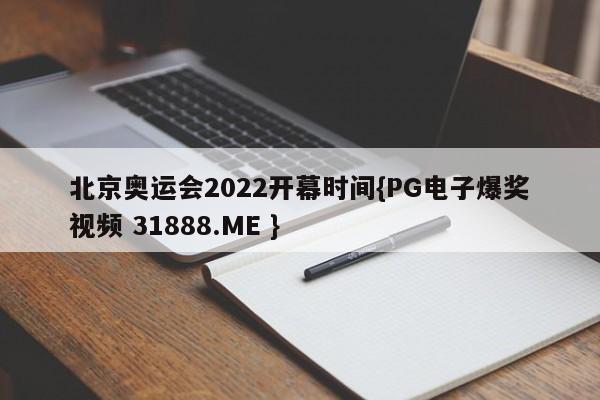 北京奥运会2022开幕时间{PG电子爆奖视频 31888.ME }