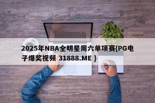 2025年NBA全明星周六单项赛{PG电子爆奖视频 31888.ME }