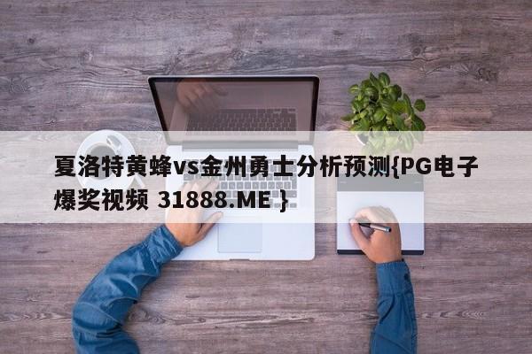 夏洛特黄蜂vs金州勇士分析预测{PG电子爆奖视频 31888.ME }