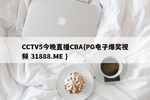 CCTV5今晚直播CBA{PG电子爆奖视频 31888.ME }