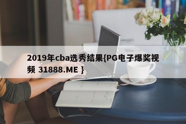 2019年cba选秀结果{PG电子爆奖视频 31888.ME }