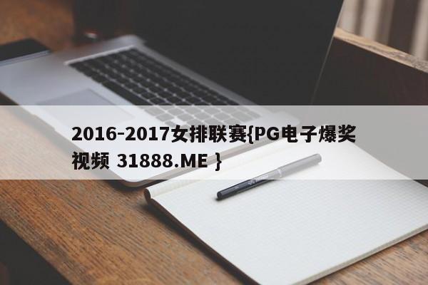 2016-2017女排联赛{PG电子爆奖视频 31888.ME }