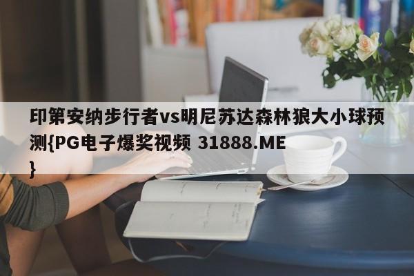 印第安纳步行者vs明尼苏达森林狼大小球预测{PG电子爆奖视频 31888.ME }