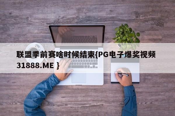 联盟季前赛啥时候结束{PG电子爆奖视频 31888.ME }