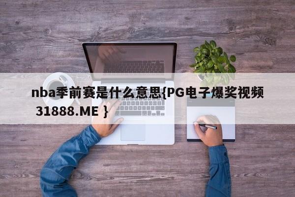 nba季前赛是什么意思{PG电子爆奖视频 31888.ME }