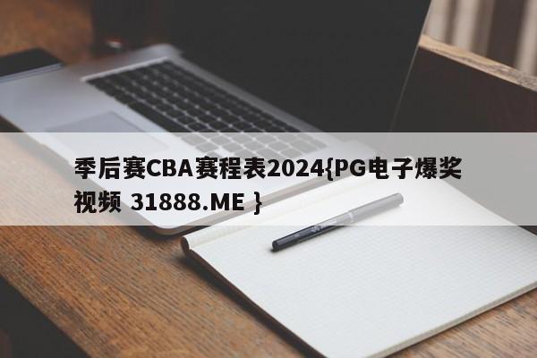 季后赛CBA赛程表2024{PG电子爆奖视频 31888.ME }