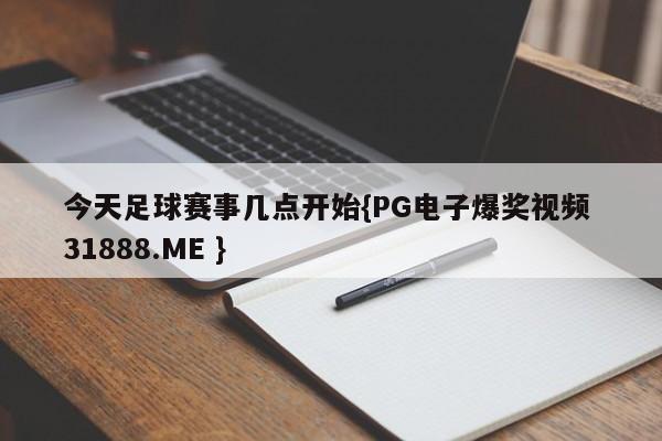 今天足球赛事几点开始{PG电子爆奖视频 31888.ME }