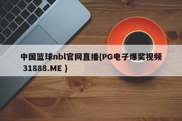 中国篮球nbl官网直播{PG电子爆奖视频 31888.ME }