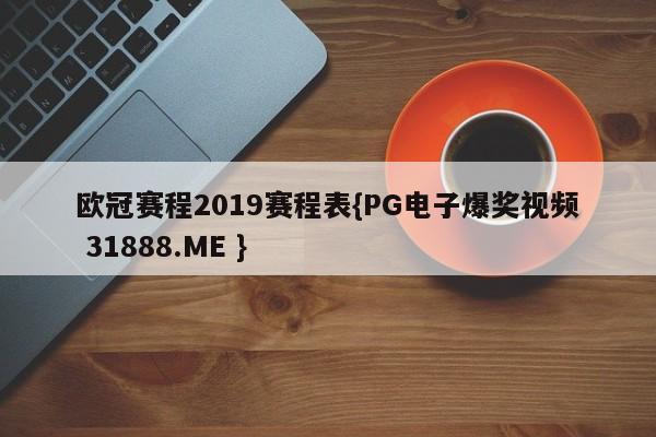 欧冠赛程2019赛程表{PG电子爆奖视频 31888.ME }