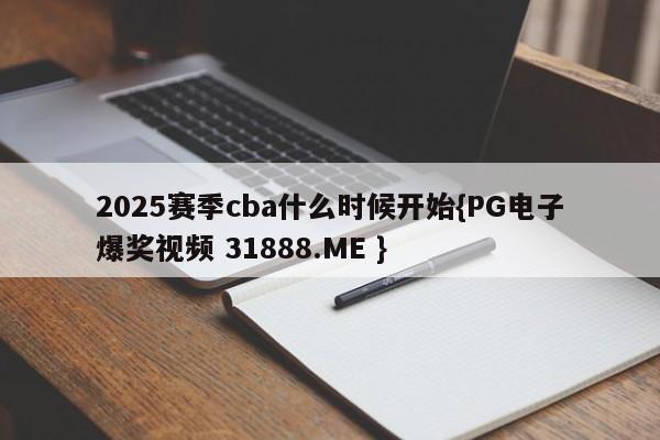 2025赛季cba什么时候开始{PG电子爆奖视频 31888.ME }