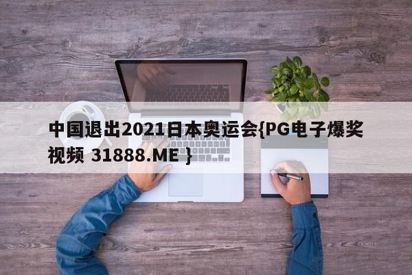 中国退出2021日本奥运会{PG电子爆奖视频 31888.ME }