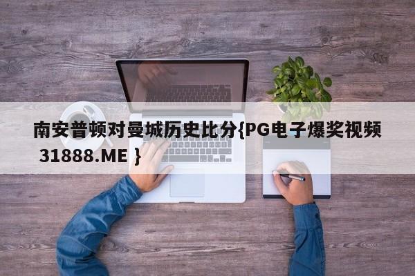 南安普顿对曼城历史比分{PG电子爆奖视频 31888.ME }