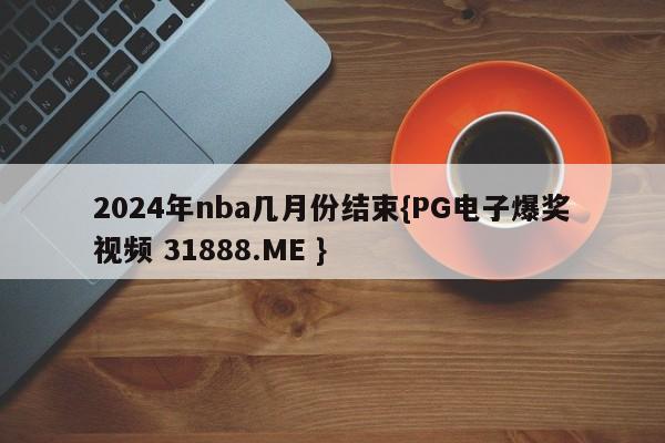 2024年nba几月份结束{PG电子爆奖视频 31888.ME }