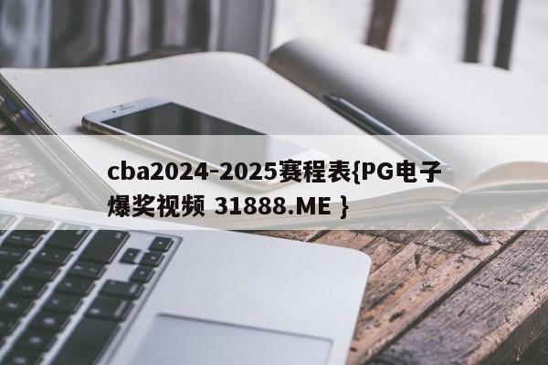 cba2024-2025赛程表{PG电子爆奖视频 31888.ME }