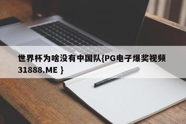 世界杯为啥没有中国队{PG电子爆奖视频 31888.ME }