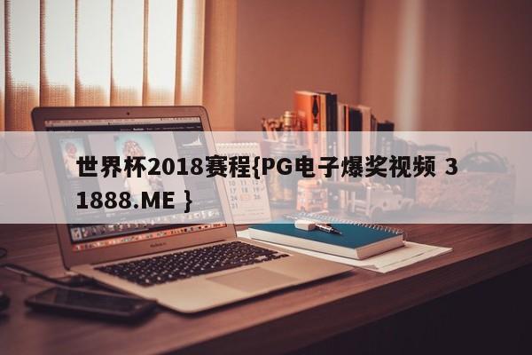 世界杯2018赛程{PG电子爆奖视频 31888.ME }