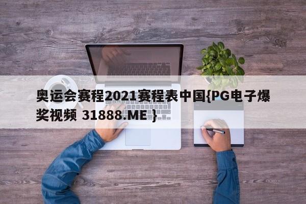 奥运会赛程2021赛程表中国{PG电子爆奖视频 31888.ME }