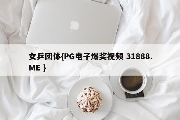 女乒团体{PG电子爆奖视频 31888.ME }
