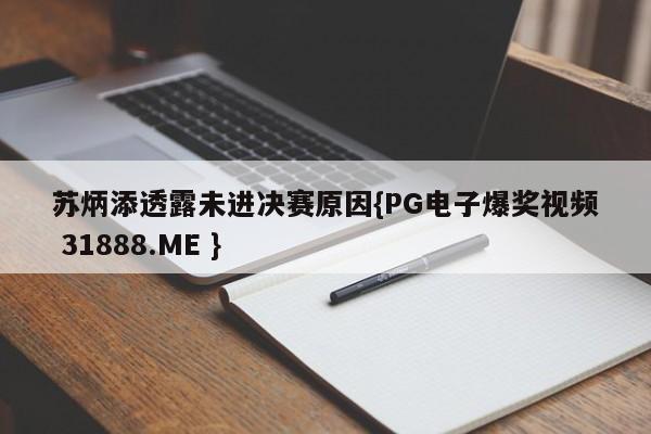 苏炳添透露未进决赛原因{PG电子爆奖视频 31888.ME }