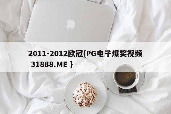 2011-2012欧冠{PG电子爆奖视频 31888.ME }