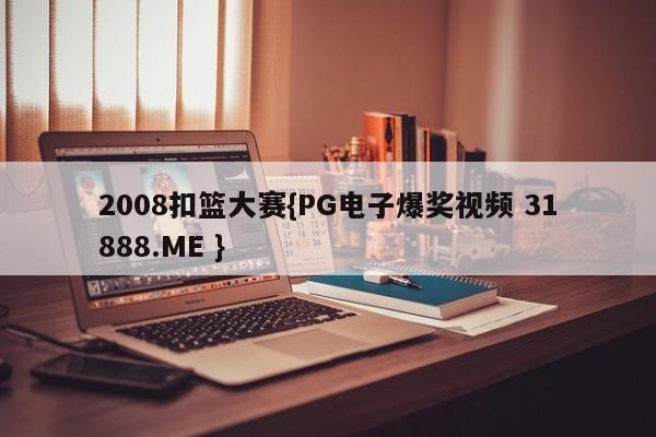 2008扣篮大赛{PG电子爆奖视频 31888.ME }