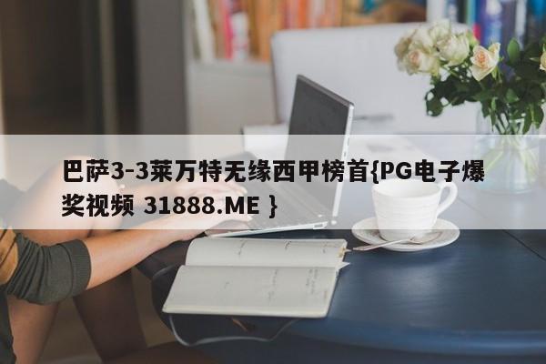 巴萨3-3莱万特无缘西甲榜首{PG电子爆奖视频 31888.ME }
