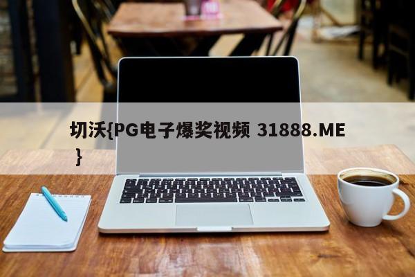 切沃{PG电子爆奖视频 31888.ME }