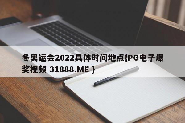 冬奥运会2022具体时间地点{PG电子爆奖视频 31888.ME }