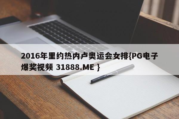 2016年里约热内卢奥运会女排{PG电子爆奖视频 31888.ME }
