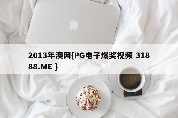 2013年澳网{PG电子爆奖视频 31888.ME }
